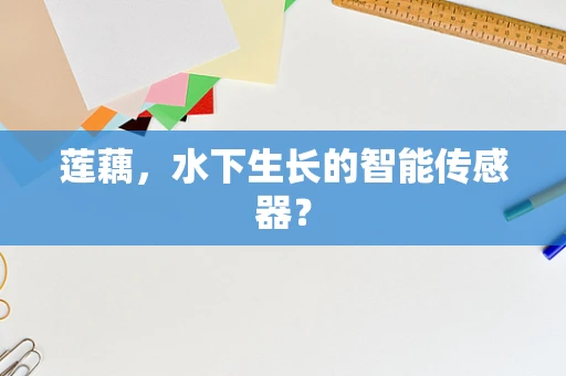 莲藕，水下生长的智能传感器？