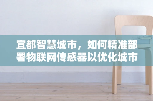 宜都智慧城市，如何精准部署物联网传感器以优化城市管理？