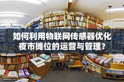 如何利用物联网传感器优化夜市摊位的运营与管理？