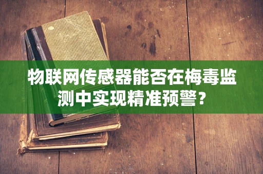 物联网传感器能否在梅毒监测中实现精准预警？