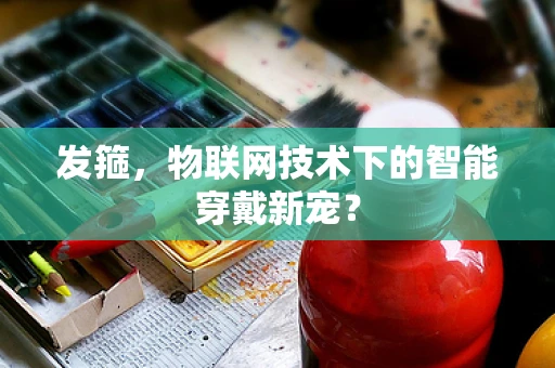 发箍，物联网技术下的智能穿戴新宠？