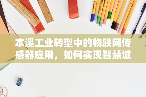 本溪工业转型中的物联网传感器应用，如何实现智慧城市的绿色脉动？