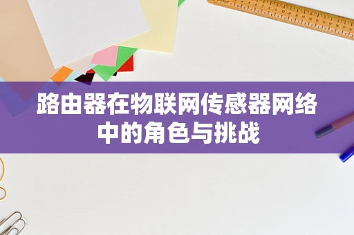路由器在物联网传感器网络中的角色与挑战