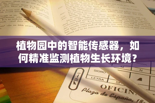植物园中的智能传感器，如何精准监测植物生长环境？