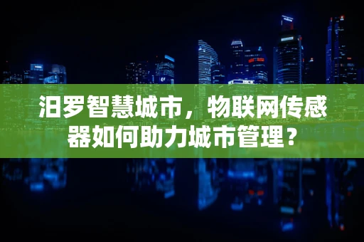 汨罗智慧城市，物联网传感器如何助力城市管理？