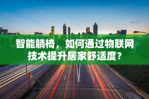智能躺椅，如何通过物联网技术提升居家舒适度？