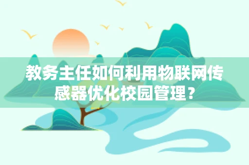 教务主任如何利用物联网传感器优化校园管理？
