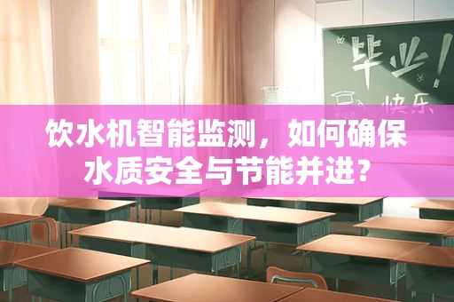 饮水机智能监测，如何确保水质安全与节能并进？