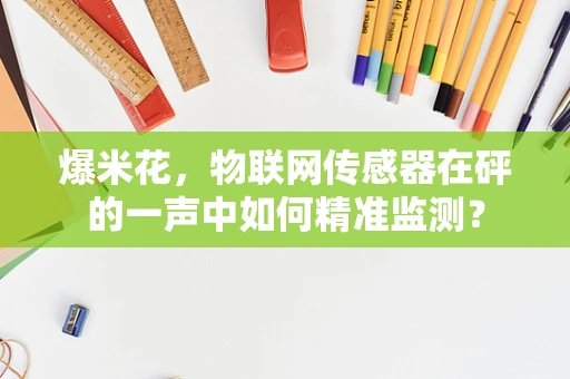 爆米花，物联网传感器在砰的一声中如何精准监测？