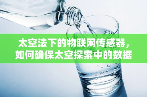 太空法下的物联网传感器，如何确保太空探索中的数据安全与隐私？