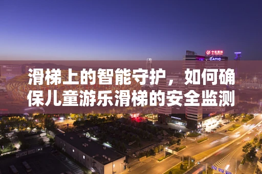 滑梯上的智能守护，如何确保儿童游乐滑梯的安全监测？