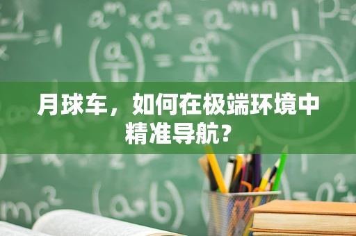 月球车，如何在极端环境中精准导航？