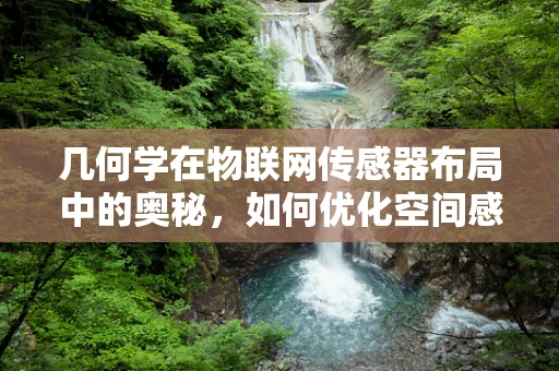 几何学在物联网传感器布局中的奥秘，如何优化空间感知？