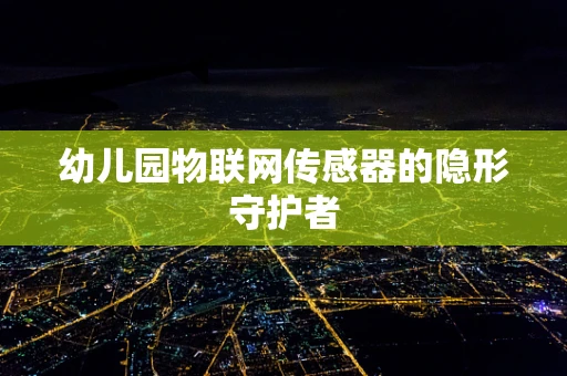 幼儿园物联网传感器的隐形守护者