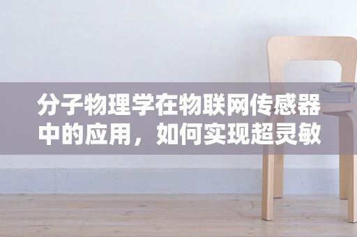 分子物理学在物联网传感器中的应用，如何实现超灵敏检测？