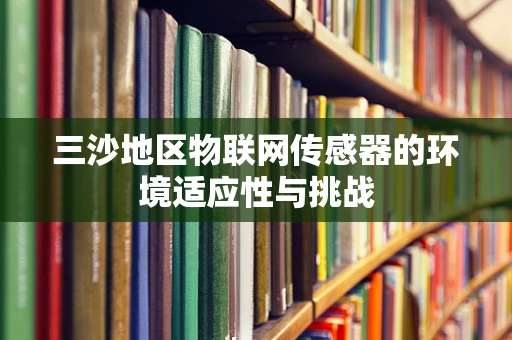 三沙地区物联网传感器的环境适应性与挑战