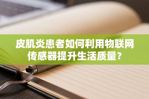 皮肌炎患者如何利用物联网传感器提升生活质量？
