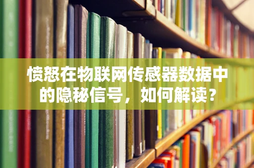 愤怒在物联网传感器数据中的隐秘信号，如何解读？