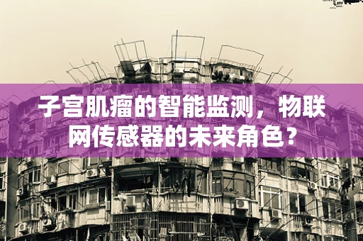 子宫肌瘤的智能监测，物联网传感器的未来角色？