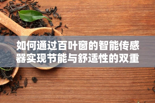 如何通过百叶窗的智能传感器实现节能与舒适性的双重提升？