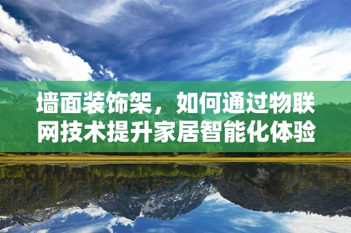 墙面装饰架，如何通过物联网技术提升家居智能化体验？