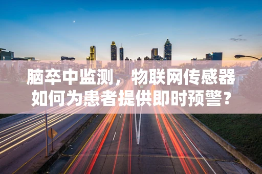 脑卒中监测，物联网传感器如何为患者提供即时预警？