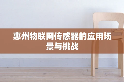 惠州物联网传感器的应用场景与挑战