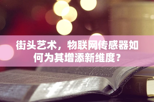 街头艺术，物联网传感器如何为其增添新维度？