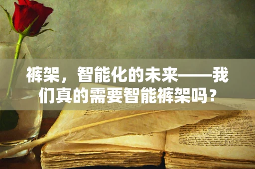 裤架，智能化的未来——我们真的需要智能裤架吗？