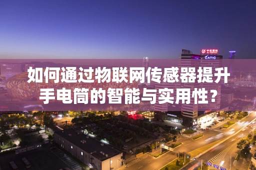 如何通过物联网传感器提升手电筒的智能与实用性？