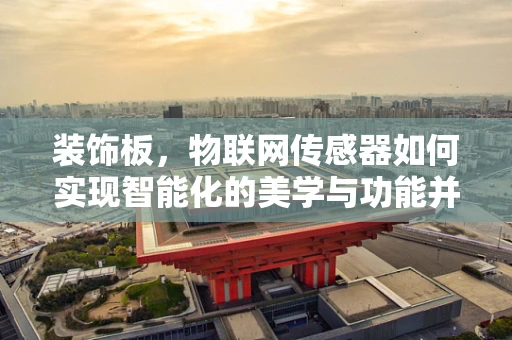 装饰板，物联网传感器如何实现智能化的美学与功能并重？