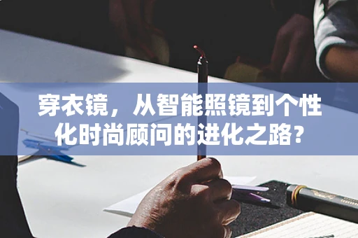 穿衣镜，从智能照镜到个性化时尚顾问的进化之路？