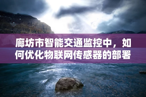 廊坊市智能交通监控中，如何优化物联网传感器的部署策略？