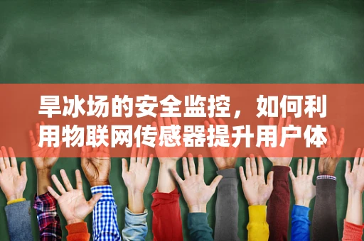 旱冰场的安全监控，如何利用物联网传感器提升用户体验与安全？