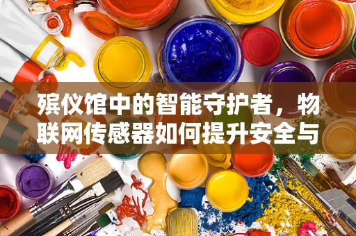 殡仪馆中的智能守护者，物联网传感器如何提升安全与效率？