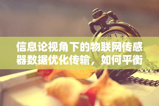 信息论视角下的物联网传感器数据优化传输，如何平衡信息熵与传输速率？