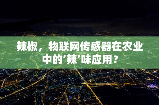 辣椒，物联网传感器在农业中的‘辣’味应用？