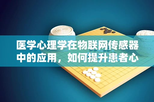 医学心理学在物联网传感器中的应用，如何提升患者心理健康监测的精准度？