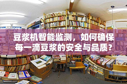 豆浆机智能监测，如何确保每一滴豆浆的安全与品质？