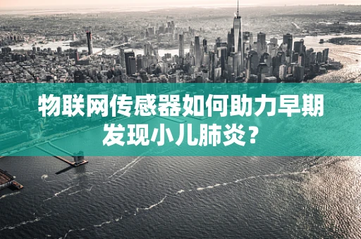 物联网传感器如何助力早期发现小儿肺炎？