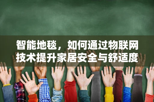 智能地毯，如何通过物联网技术提升家居安全与舒适度？