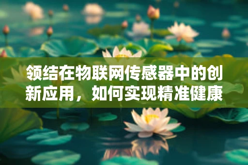 领结在物联网传感器中的创新应用，如何实现精准健康监测？