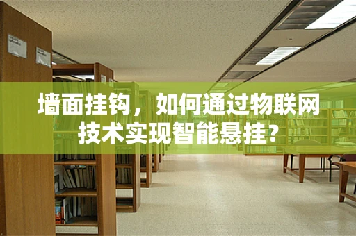 墙面挂钩，如何通过物联网技术实现智能悬挂？