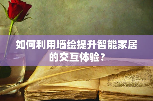 如何利用墙绘提升智能家居的交互体验？