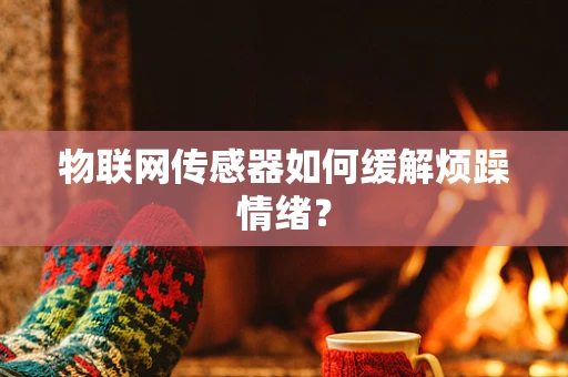 物联网传感器如何缓解烦躁情绪？