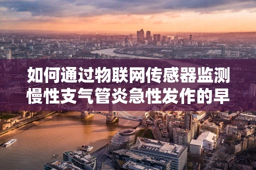 如何通过物联网传感器监测慢性支气管炎急性发作的早期预警？
