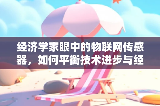 经济学家眼中的物联网传感器，如何平衡技术进步与经济成本？
