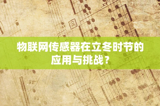 物联网传感器在立冬时节的应用与挑战？