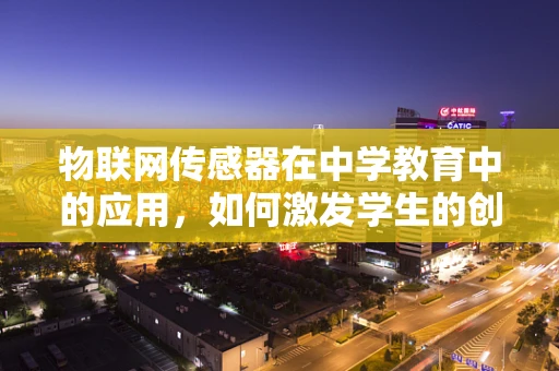 物联网传感器在中学教育中的应用，如何激发学生的创新思维？