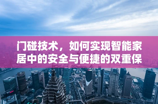 门碰技术，如何实现智能家居中的安全与便捷的双重保障？